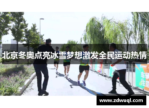 北京冬奥点亮冰雪梦想激发全民运动热情