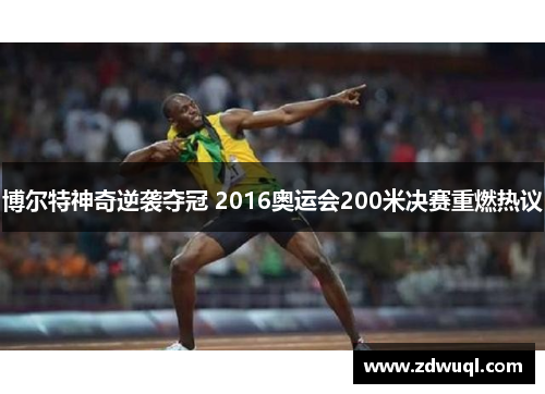 博尔特神奇逆袭夺冠 2016奥运会200米决赛重燃热议