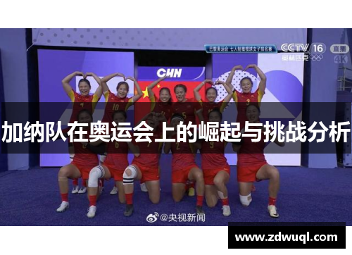 加纳队在奥运会上的崛起与挑战分析