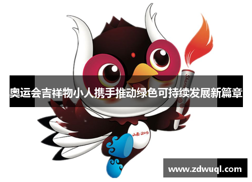 奥运会吉祥物小人携手推动绿色可持续发展新篇章